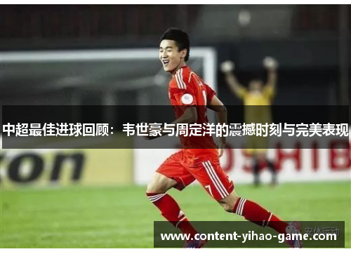 中超最佳进球回顾：韦世豪与周定洋的震撼时刻与完美表现