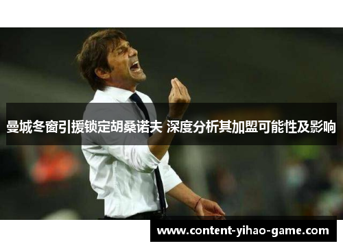 曼城冬窗引援锁定胡桑诺夫 深度分析其加盟可能性及影响