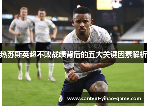 热苏斯英超不败战绩背后的五大关键因素解析