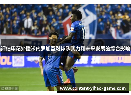 评估申花外援米内罗加盟对球队实力和未来发展的综合影响 评估申花外援米内罗加盟对球队实力和未来发展的综合影响