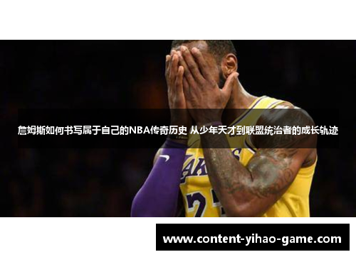 詹姆斯如何书写属于自己的NBA传奇历史 从少年天才到联盟统治者的成长轨迹