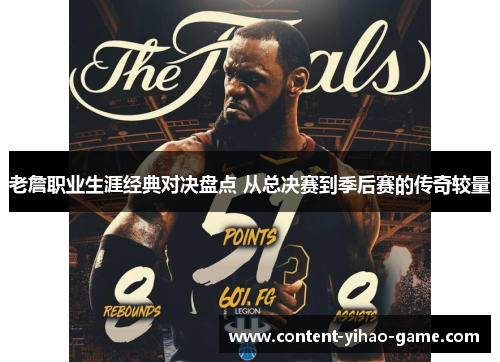 老詹职业生涯经典对决盘点 从总决赛到季后赛的传奇较量 老詹职业生涯经典对决盘点 从总决赛到季后赛的传奇较量