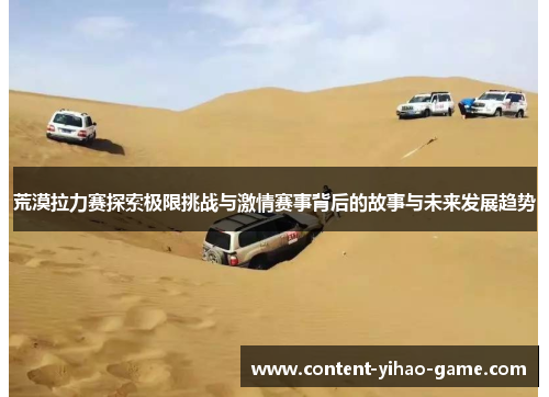 荒漠拉力赛探索极限挑战与激情赛事背后的故事与未来发展趋势 荒漠拉力赛探索极限挑战与激情赛事背后的故事与未来发展趋势