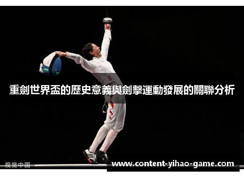 重劍世界盃的歷史意義與劍擊運動發展的關聯分析 重劍世界盃的歷史意義與劍擊運動發展的關聯分析
