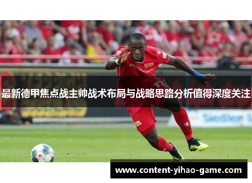 最新德甲焦点战主帅战术布局与战略思路分析值得深度关注 最新德甲焦点战主帅战术布局与战略思路分析值得深度关注