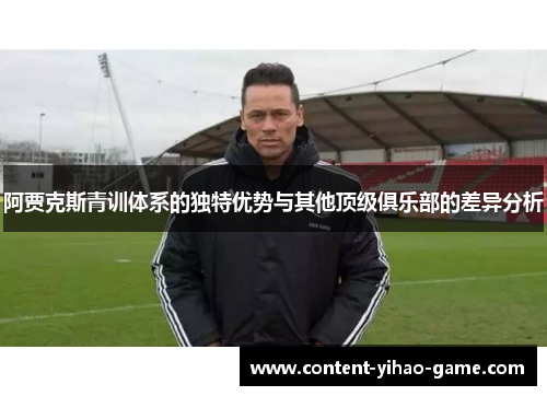 阿贾克斯青训体系的独特优势与其他顶级俱乐部的差异分析 阿贾克斯青训体系的独特优势与其他顶级俱乐部的差异分析