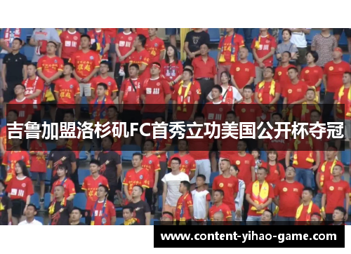 吉鲁加盟洛杉矶FC首秀立功美国公开杯夺冠